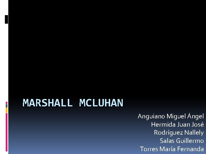 MARSHALL MCLUHAN Anguiano Miguel Ángel Hermida Juan José Rodríguez Nallely Salas Guillermo Torres María