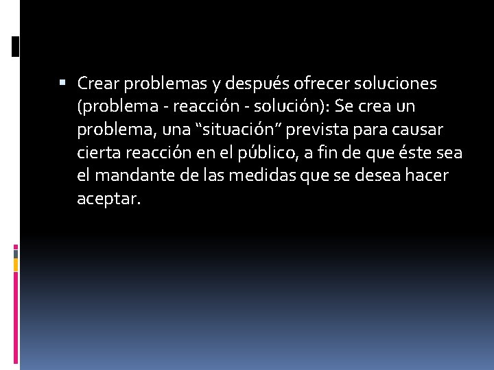  Crear problemas y después ofrecer soluciones (problema - reacción - solución): Se crea