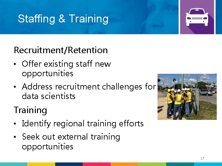 Staffing & Training Recruitment/Retention • Offer existing staff new opportunities • Address recruitment challenges