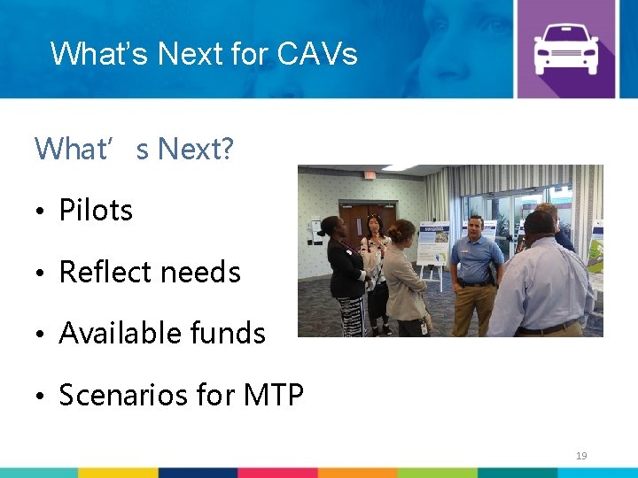 What’s Next for CAVs What’s Next? • Pilots • Reflect needs • Available funds