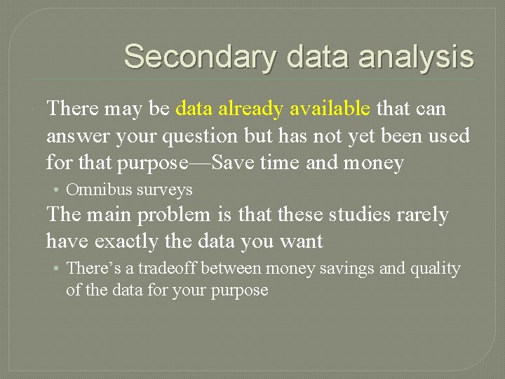Secondary data analysis There may be data already available that can answer your question