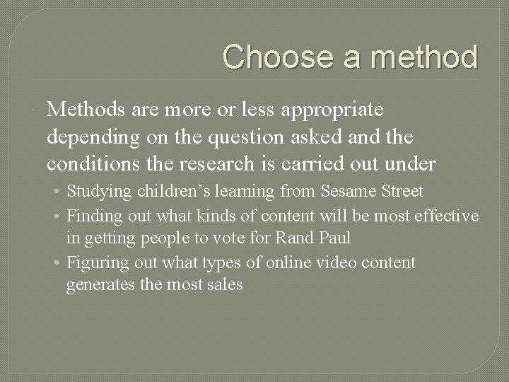 Choose a method Methods are more or less appropriate depending on the question asked