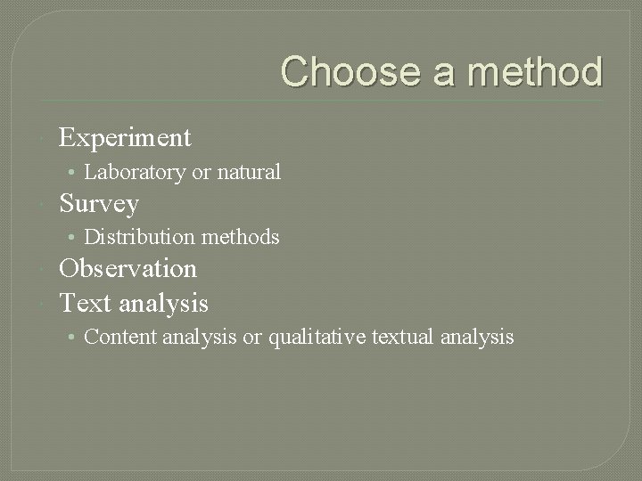 Choose a method Experiment • Laboratory or natural Survey • Distribution methods Observation Text