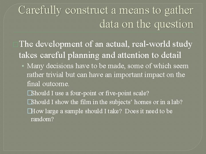 Carefully construct a means to gather data on the question �The development of an