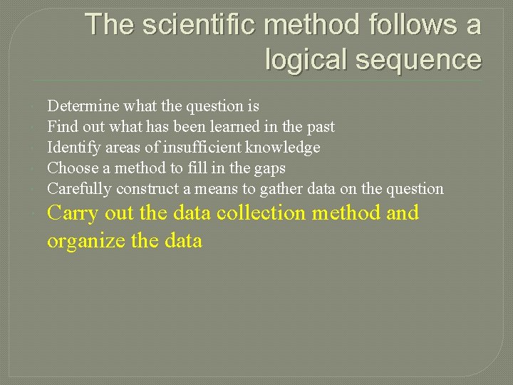 The scientific method follows a logical sequence Determine what the question is Find out