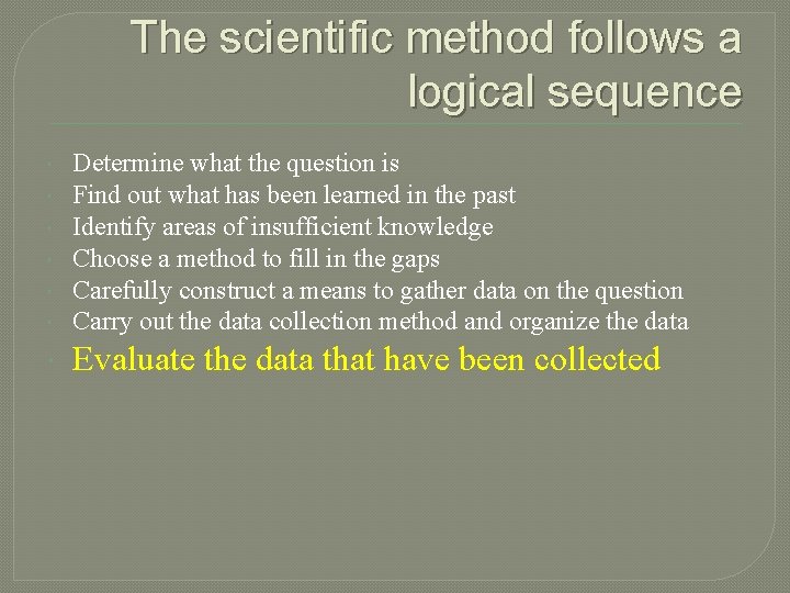The scientific method follows a logical sequence Determine what the question is Find out