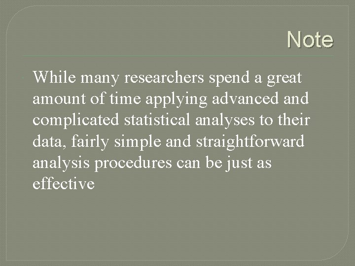 Note While many researchers spend a great amount of time applying advanced and complicated