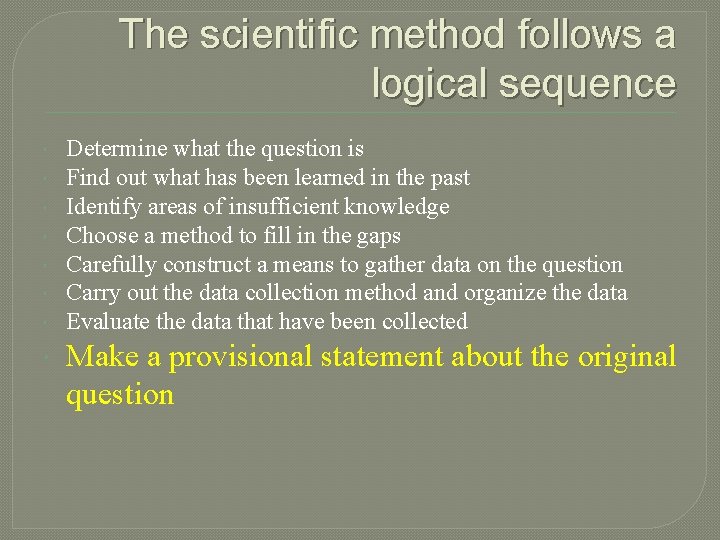 The scientific method follows a logical sequence Determine what the question is Find out
