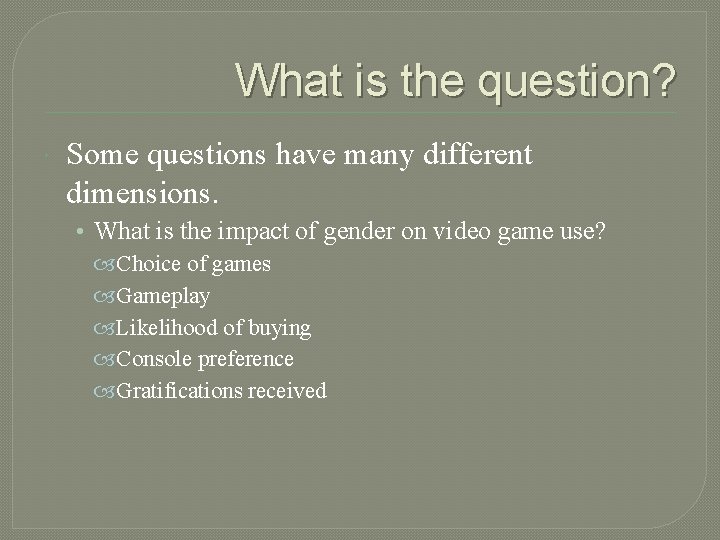 What is the question? Some questions have many different dimensions. • What is the