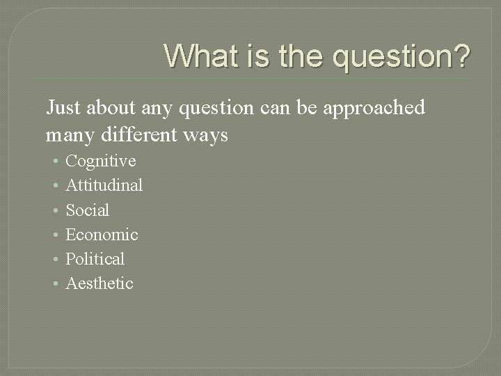 What is the question? Just about any question can be approached many different ways