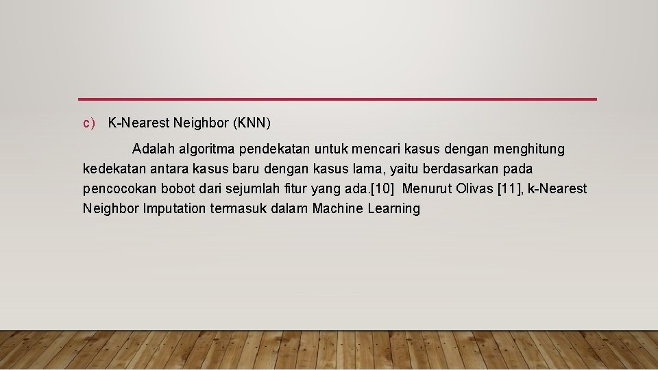 c) K-Nearest Neighbor (KNN) Adalah algoritma pendekatan untuk mencari kasus dengan menghitung kedekatan antara