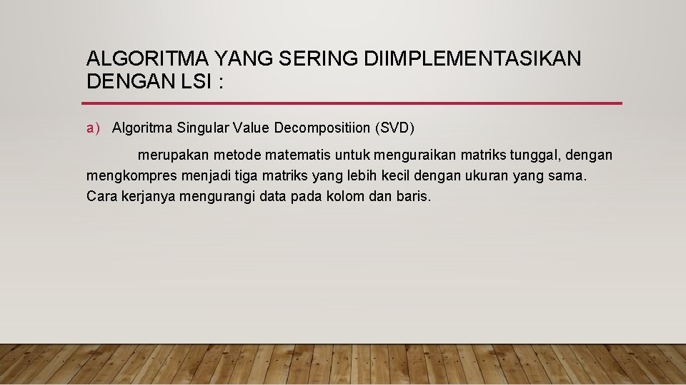ALGORITMA YANG SERING DIIMPLEMENTASIKAN DENGAN LSI : a) Algoritma Singular Value Decompositiion (SVD) merupakan