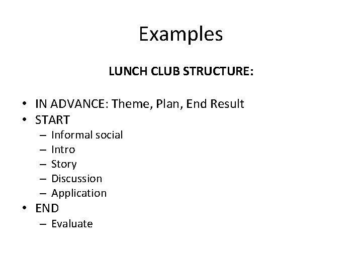 Examples LUNCH CLUB STRUCTURE: • IN ADVANCE: Theme, Plan, End Result • START –