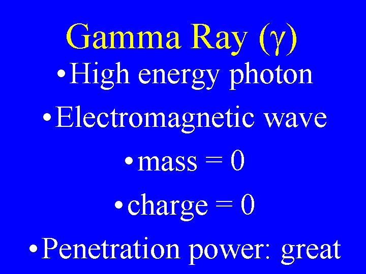 Gamma Ray ( ) • High energy photon • Electromagnetic wave • mass =