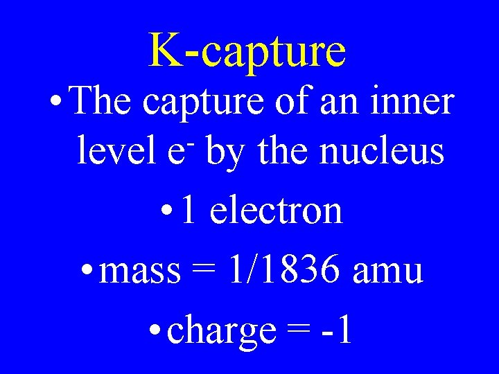 K-capture • The capture of an inner level e by the nucleus • 1