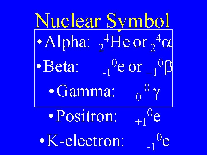 Nuclear Symbol 4 4 • Alpha: 2 He or 2 a 0 0 •
