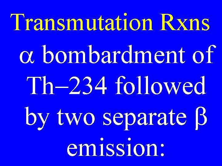 Transmutation Rxns a bombardment of Th-234 followed by two separate b emission: 