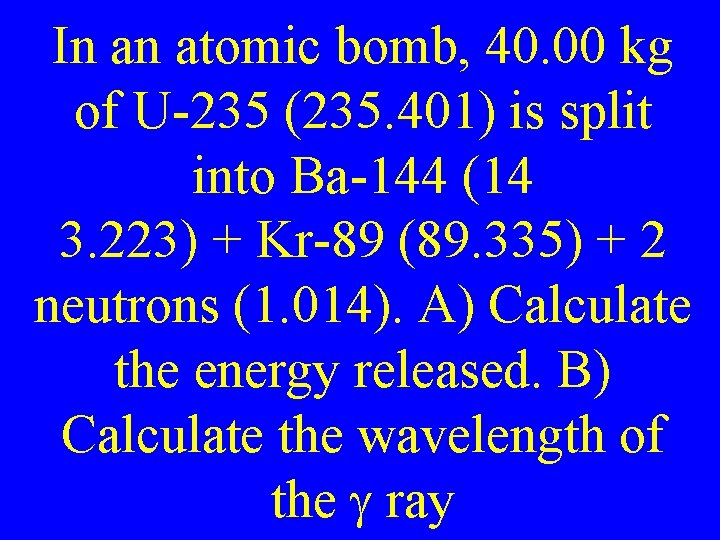 In an atomic bomb, 40. 00 kg of U-235 (235. 401) is split into