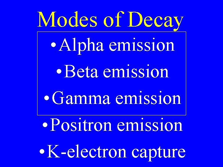 Modes of Decay • Alpha emission • Beta emission • Gamma emission • Positron