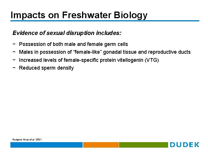 Impacts on Freshwater Biology Evidence of sexual disruption includes: − − Possession of both