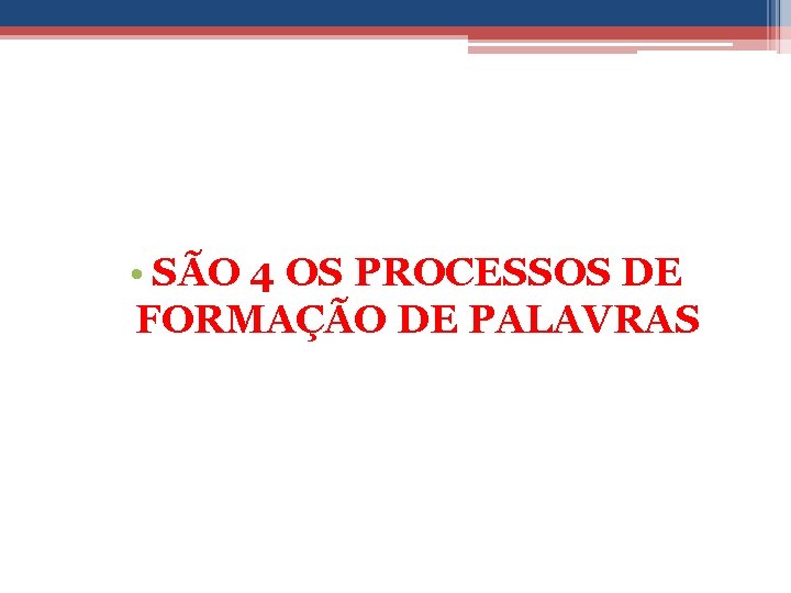  • SÃO 4 OS PROCESSOS DE FORMAÇÃO DE PALAVRAS 