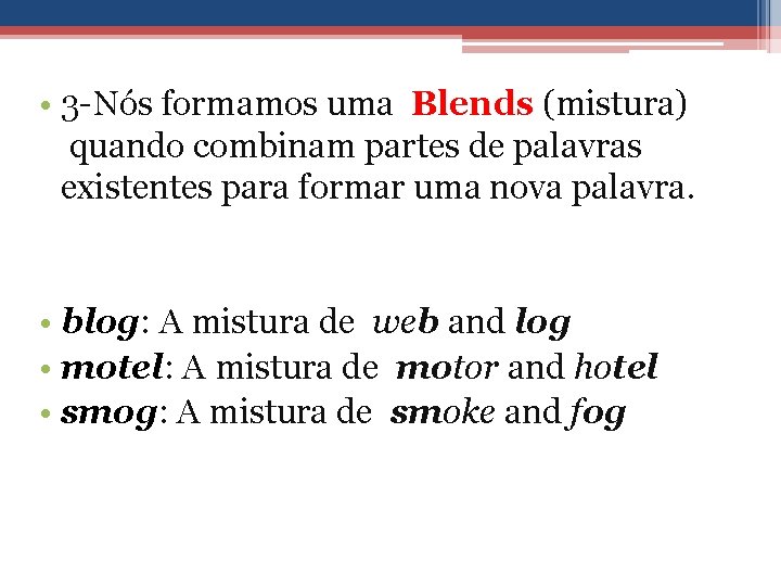  • 3 -Nós formamos uma Blends (mistura) quando combinam partes de palavras existentes