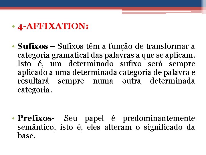  • 4 -AFFIXATION: • Sufixos – Sufixos têm a função de transformar a