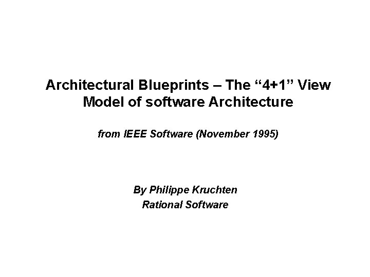 Architectural Blueprints – The “ 4+1” View Model of software Architecture from IEEE Software