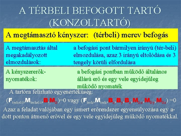 A TÉRBELI BEFOGOTT TARTÓ (KONZOLTARTÓ) A megtámasztó kényszer: (térbeli) merev befogás A megtámasztás által