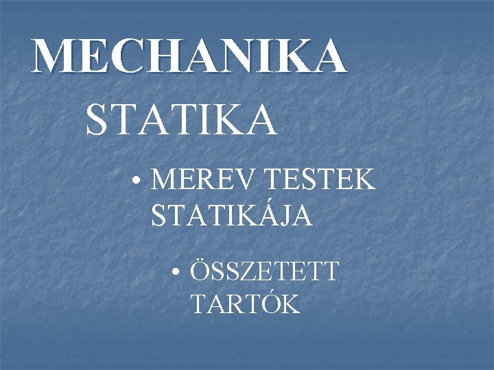 MECHANIKA STATIKA • MEREV TESTEK STATIKÁJA • ÖSSZETETT TARTÓK 