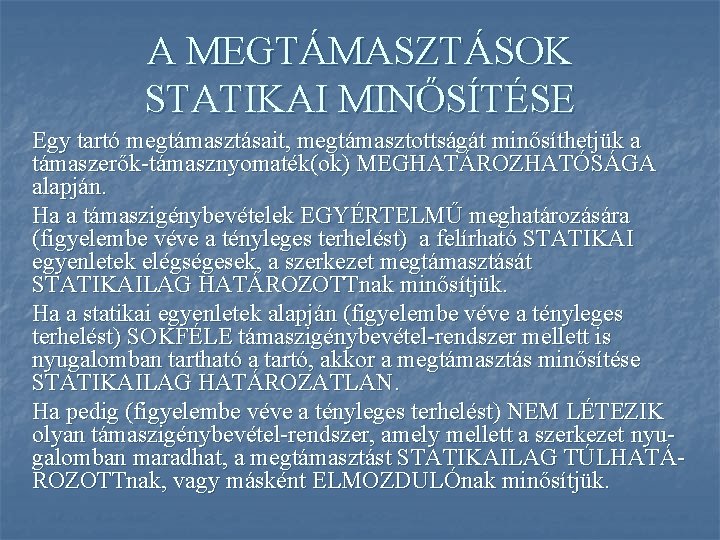 A MEGTÁMASZTÁSOK STATIKAI MINŐSÍTÉSE Egy tartó megtámasztásait, megtámasztottságát minősíthetjük a támaszerők-támasznyomaték(ok) MEGHATÁROZHATÓSÁGA alapján. Ha