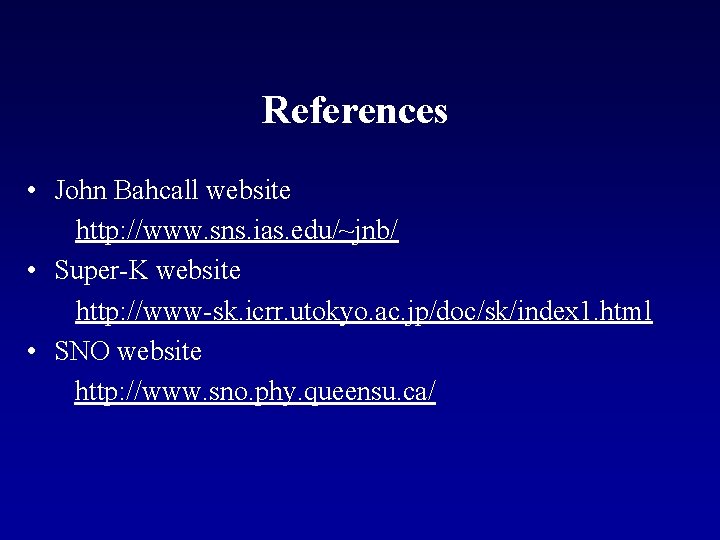 References • John Bahcall website http: //www. sns. ias. edu/~jnb/ • Super-K website http: