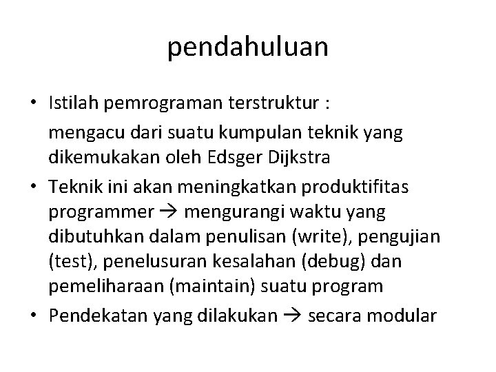 pendahuluan • Istilah pemrograman terstruktur : mengacu dari suatu kumpulan teknik yang dikemukakan oleh