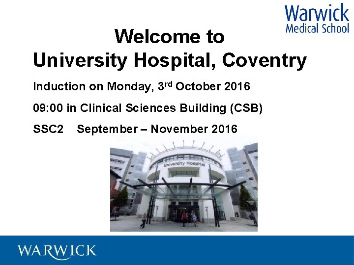 Welcome to University Hospital, Coventry Induction on Monday, 3 rd October 2016 09: 00