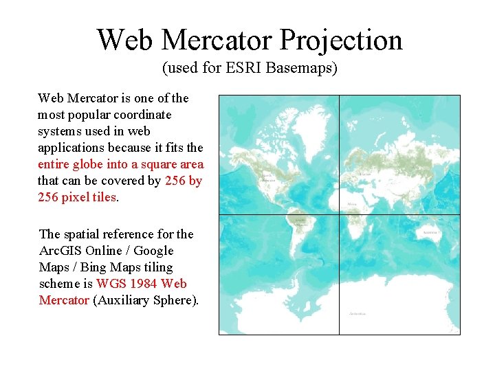 Web Mercator Projection (used for ESRI Basemaps) Web Mercator is one of the most