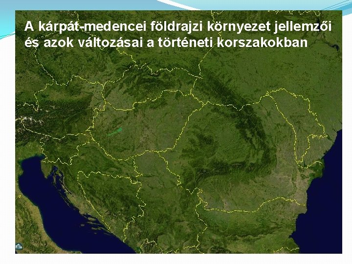 A kárpát-medencei földrajzi környezet jellemzői és azok változásai a történeti korszakokban 