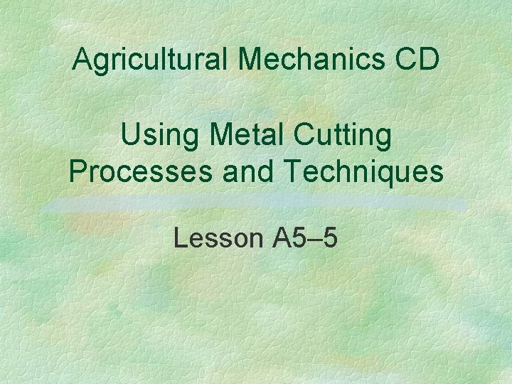 Agricultural Mechanics CD Using Metal Cutting Processes and Techniques Lesson A 5– 5 