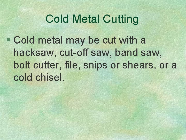 Cold Metal Cutting § Cold metal may be cut with a hacksaw, cut-off saw,