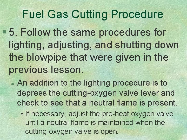 Fuel Gas Cutting Procedure § 5. Follow the same procedures for lighting, adjusting, and