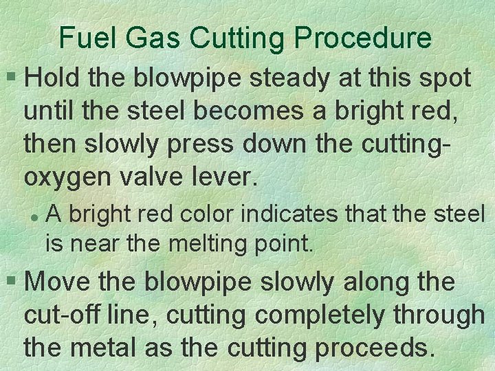 Fuel Gas Cutting Procedure § Hold the blowpipe steady at this spot until the