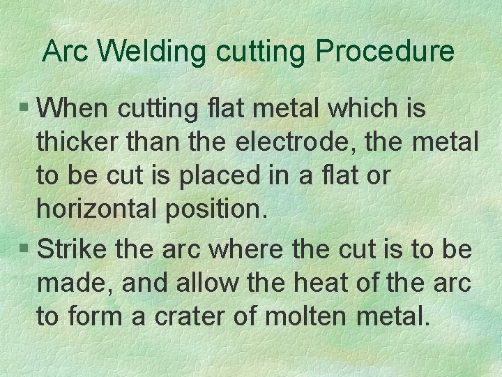 Arc Welding cutting Procedure § When cutting flat metal which is thicker than the