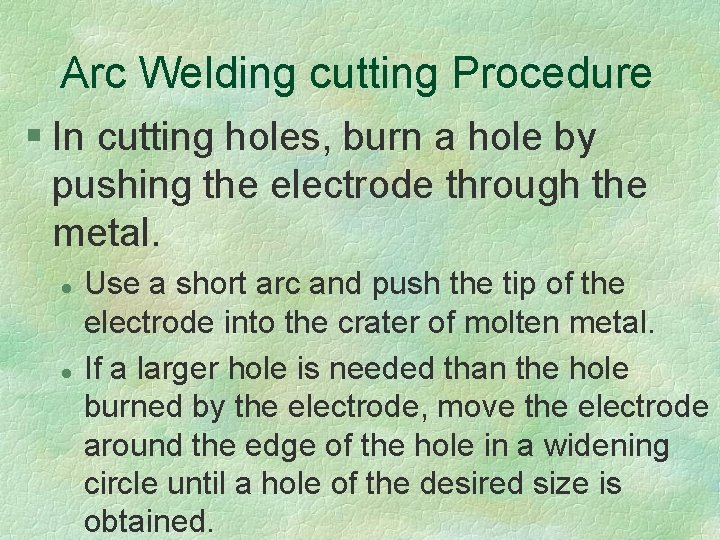 Arc Welding cutting Procedure § In cutting holes, burn a hole by pushing the