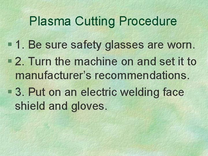 Plasma Cutting Procedure § 1. Be sure safety glasses are worn. § 2. Turn