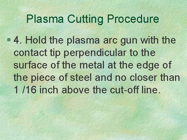 Plasma Cutting Procedure § 4. Hold the plasma arc gun with the contact tip