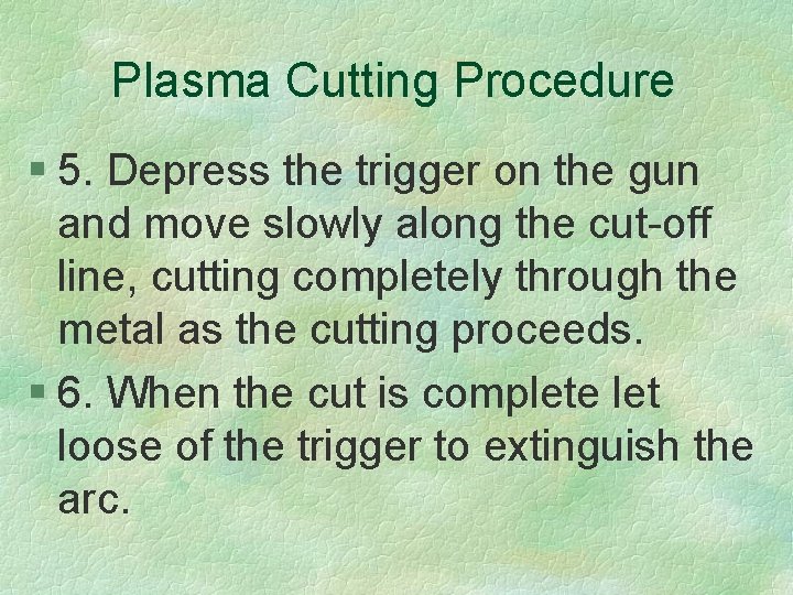 Plasma Cutting Procedure § 5. Depress the trigger on the gun and move slowly