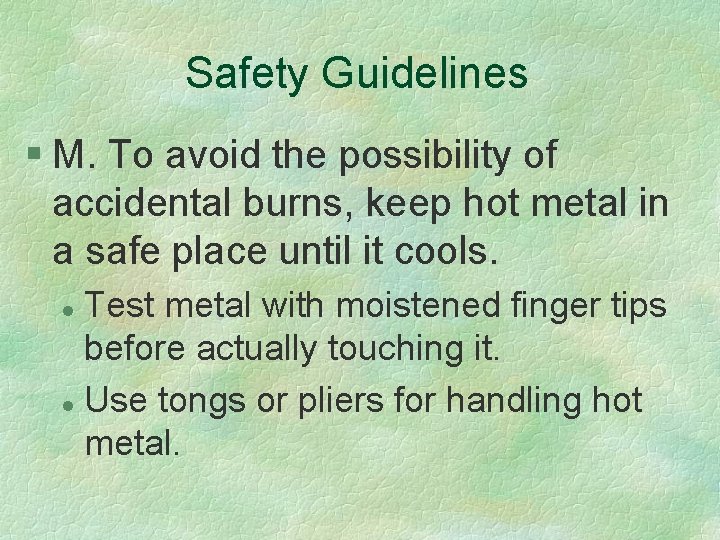 Safety Guidelines § M. To avoid the possibility of accidental burns, keep hot metal