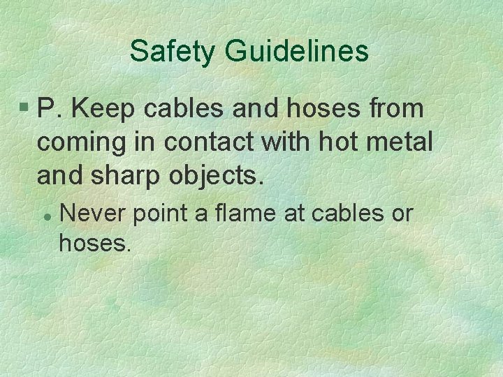 Safety Guidelines § P. Keep cables and hoses from coming in contact with hot