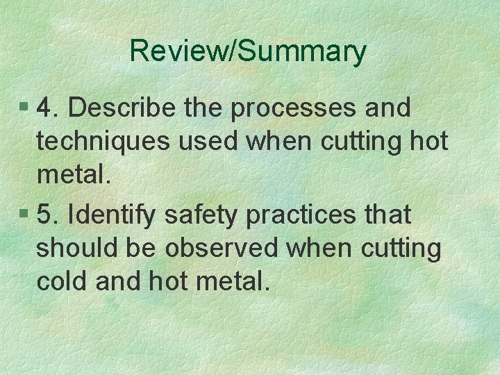 Review/Summary § 4. Describe the processes and techniques used when cutting hot metal. §