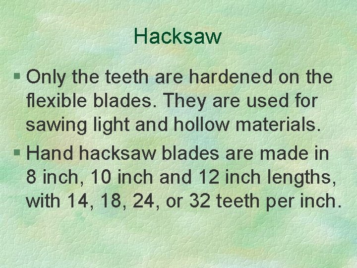 Hacksaw § Only the teeth are hardened on the flexible blades. They are used