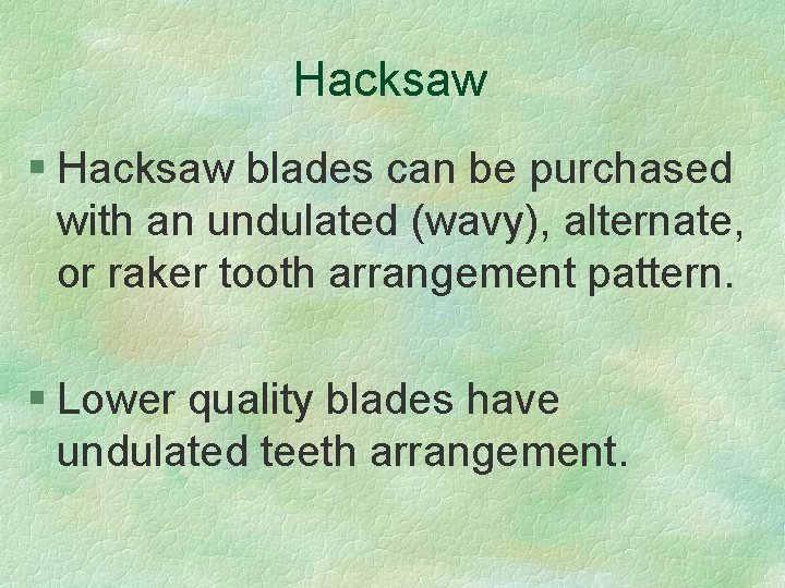 Hacksaw § Hacksaw blades can be purchased with an undulated (wavy), alternate, or raker